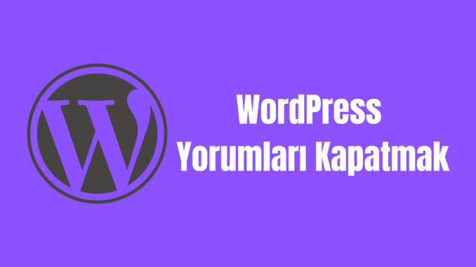 WordPress Yorumları Kapatmak